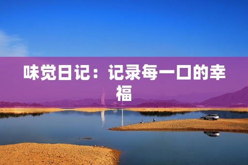 味觉日记：记录每一口的幸福