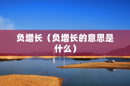 负增长（负增长的意思是什么）