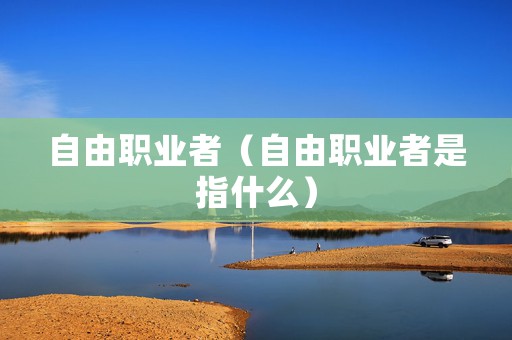自由职业者（自由职业者是指什么）