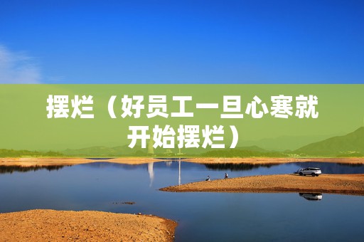 摆烂（好员工一旦心寒就开始摆烂）