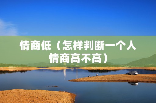 情商低（怎样判断一个人情商高不高）