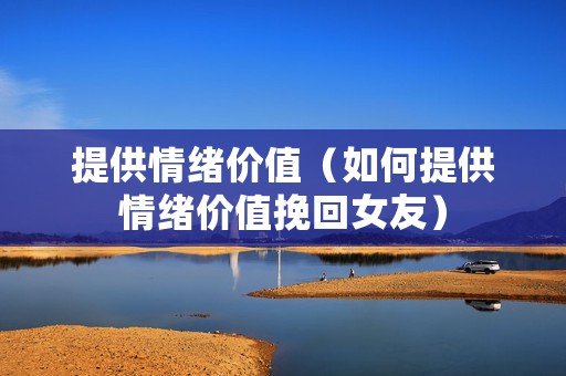 提供情绪价值（如何提供情绪价值挽回女友）