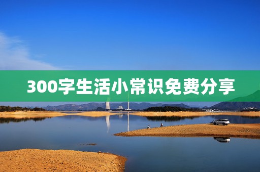 300字生活小常识免费分享