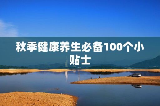 秋季健康养生必备100个小贴士
