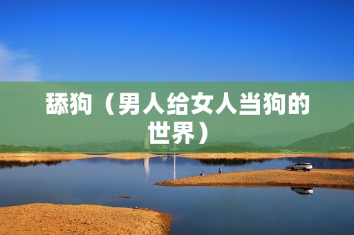 舔狗（男人给女人当狗的世界）