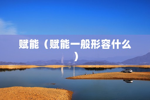 赋能（赋能一般形容什么）