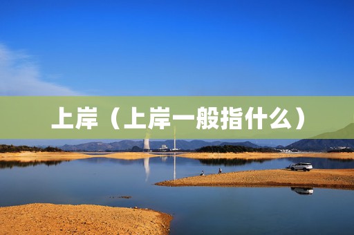 上岸（上岸一般指什么）