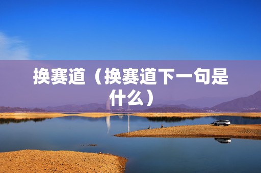 换赛道（换赛道下一句是什么）
