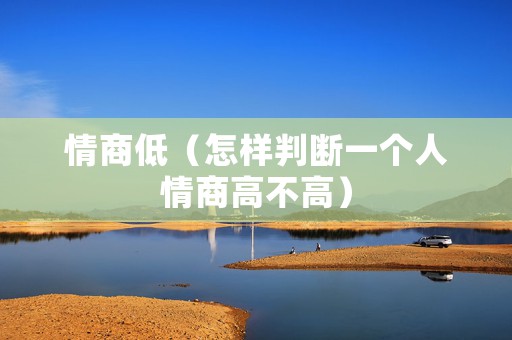 情商低（怎样判断一个人情商高不高）