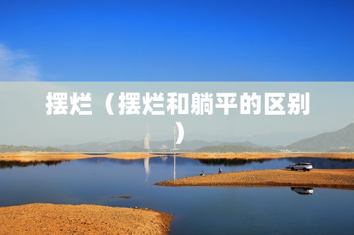 摆烂（摆烂和躺平的区别）