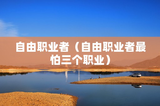 自由职业者（自由职业者最怕三个职业）
