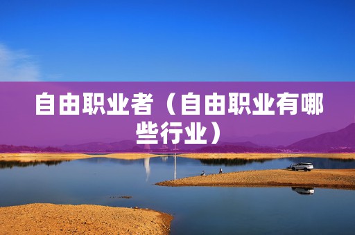 自由职业者（自由职业有哪些行业）