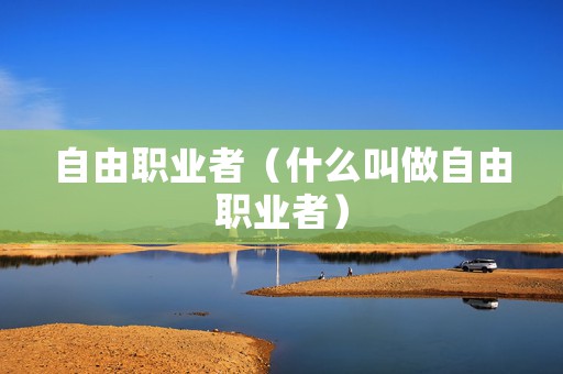 自由职业者（什么叫做自由职业者）