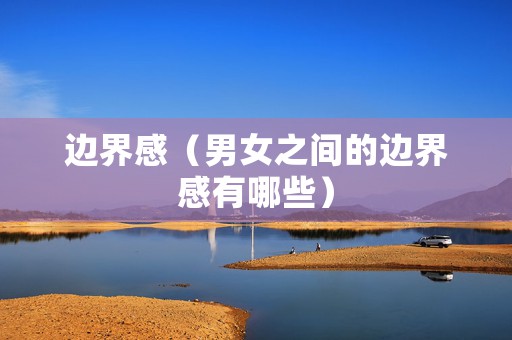 边界感（男女之间的边界感有哪些）