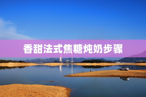 香甜法式焦糖炖奶步骤
