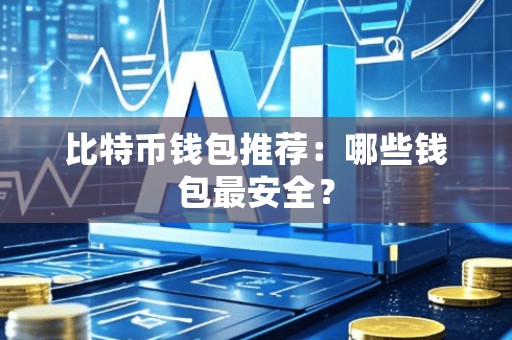 比特币钱包推荐：哪些钱包最安全？