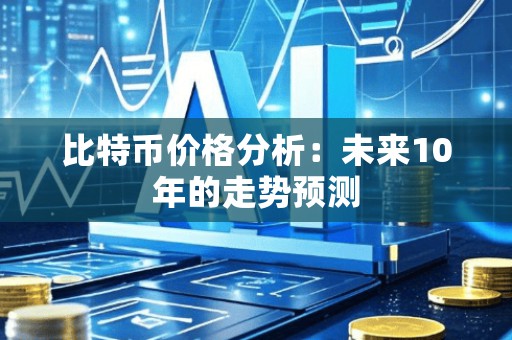 比特币价格分析：未来10年的走势预测