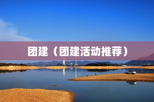 团建（团建活动推荐）