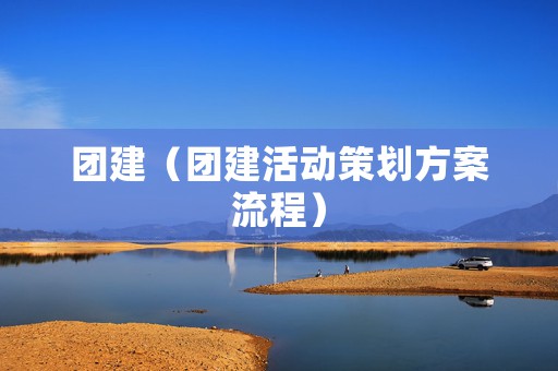 团建（团建活动策划方案流程）