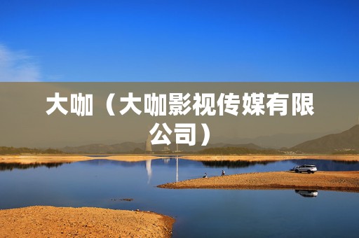 大咖（大咖影视传媒有限公司）