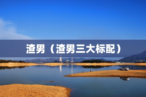 渣男（渣男三大标配）